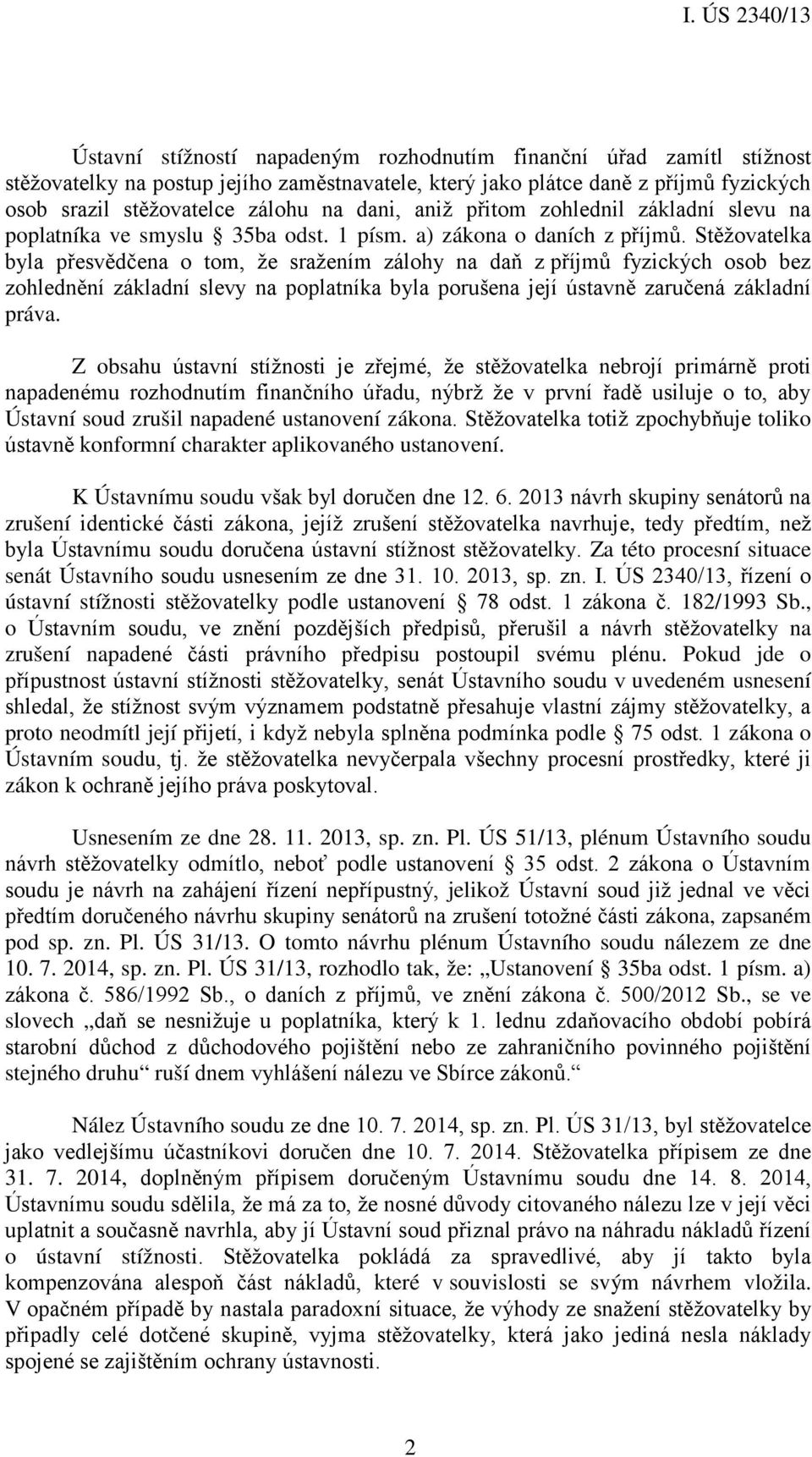 Stěžovatelka byla přesvědčena o tom, že sražením zálohy na daň z příjmů fyzických osob bez zohlednění základní slevy na poplatníka byla porušena její ústavně zaručená základní práva.