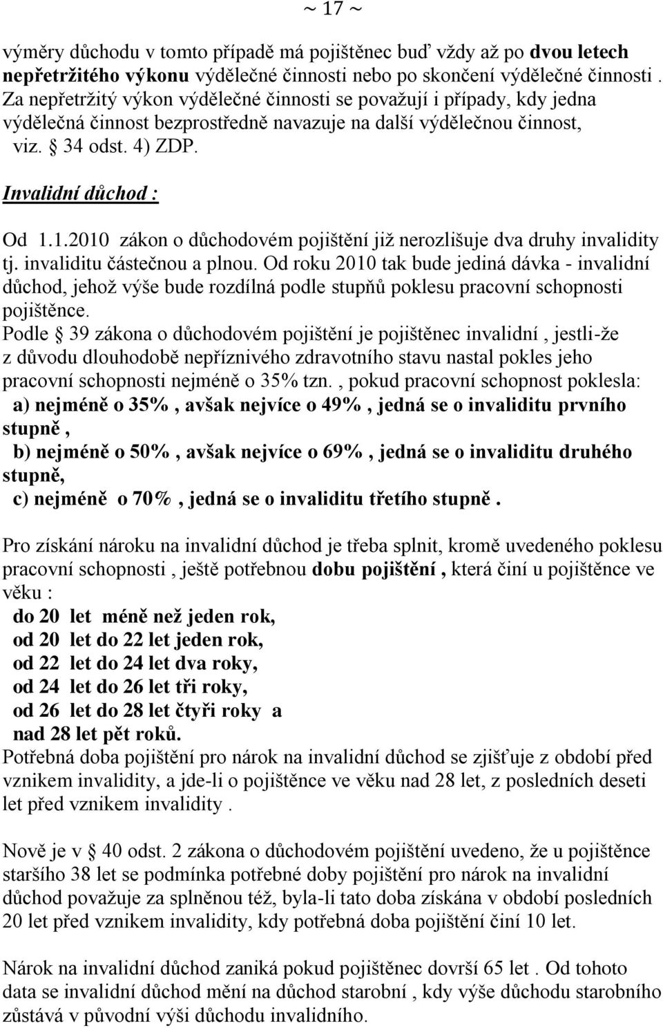 1.2010 zákon o důchodovém pojištění již nerozlišuje dva druhy invalidity tj. invaliditu částečnou a plnou.