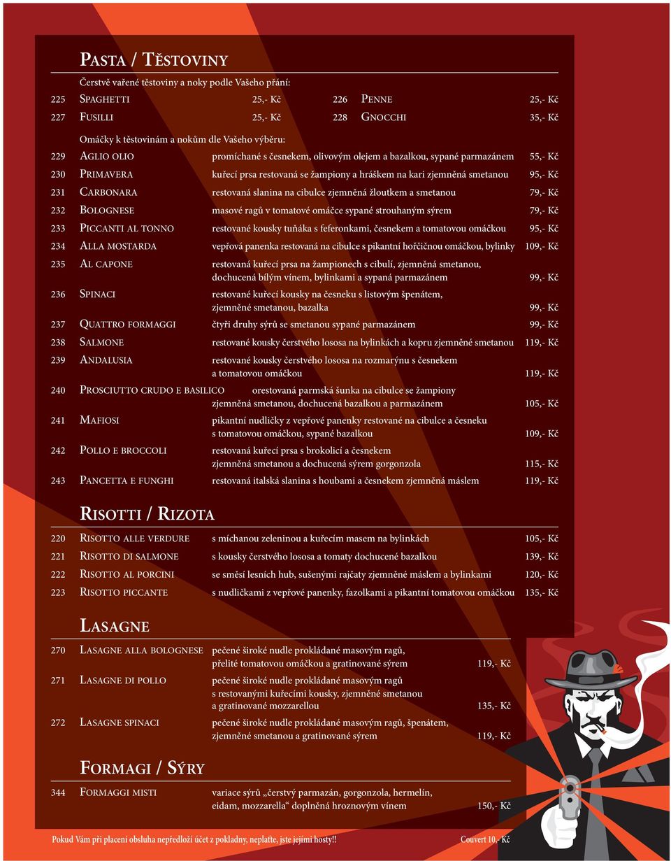restovaná slanina na cibulce zjemněná žloutkem a smetanou 79,- Kč 232 BOLOGNESE masové ragů v tomatové omáčce sypané strouhaným sýrem 79,- Kč 233 PICCANTI AL TONNO restované kousky tuňáka s