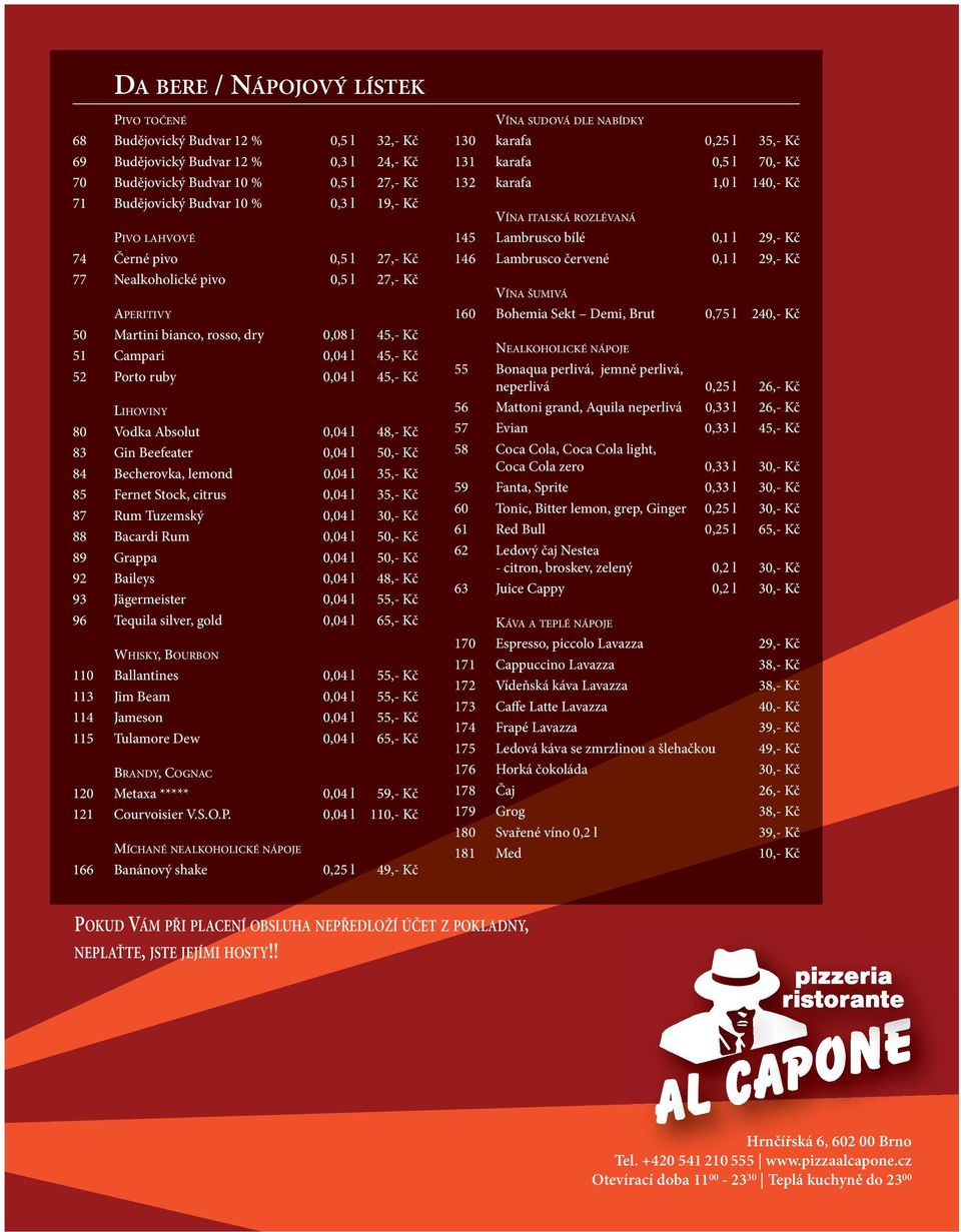 80 Vodka Absolut 0,04 l 48,- Kč 83 Gin Beefeater 0,04 l 50,- Kč 84 Becherovka, lemond 0,04 l 35,- Kč 85 Fernet Stock, citrus 0,04 l 35,- Kč 87 Rum Tuzemský 0,04 l 30,- Kč 88 Bacardi Rum 0,04 l 50,-