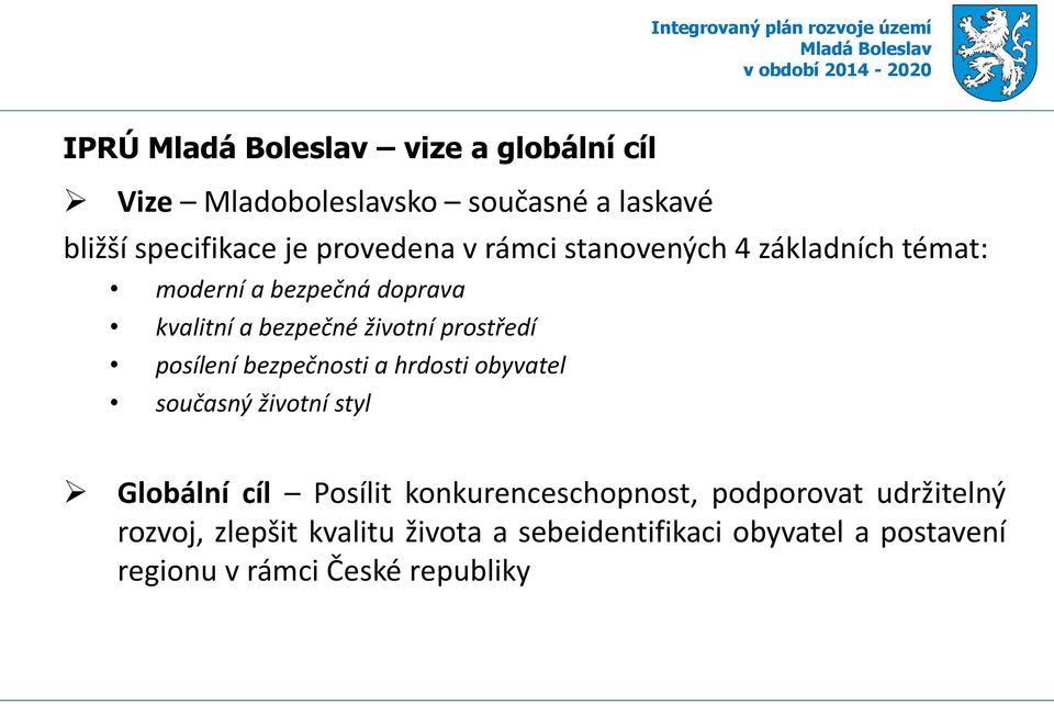 bezpečnosti a hrdosti obyvatel současný životní styl Globální cíl Posílit konkurenceschopnost, podporovat