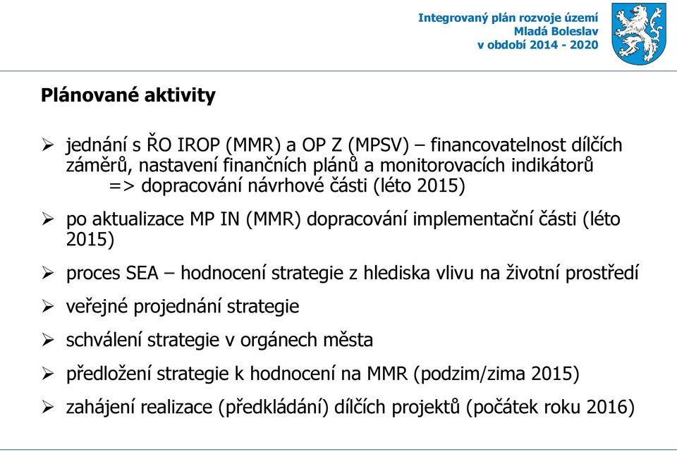 (léto 2015) proces SEA hodnocení strategie z hlediska vlivu na životní prostředí veřejné projednání strategie schválení strategie