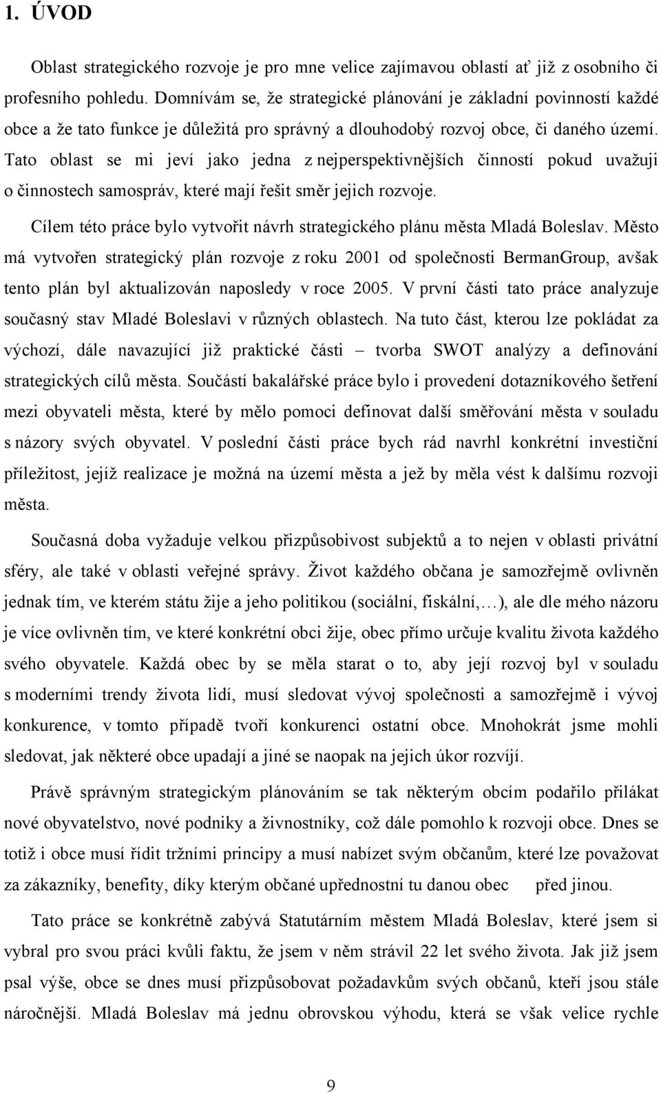 Tato oblast se mi jeví jako jedna z nejperspektivnějších činností pokud uvažuji o činnostech samospráv, které mají řešit směr jejich rozvoje.