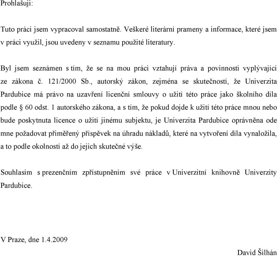 , autorský zákon, zejména se skutečností, že Univerzita Pardubice má právo na uzavření licenční smlouvy o užití této práce jako školního díla podle 60 odst.