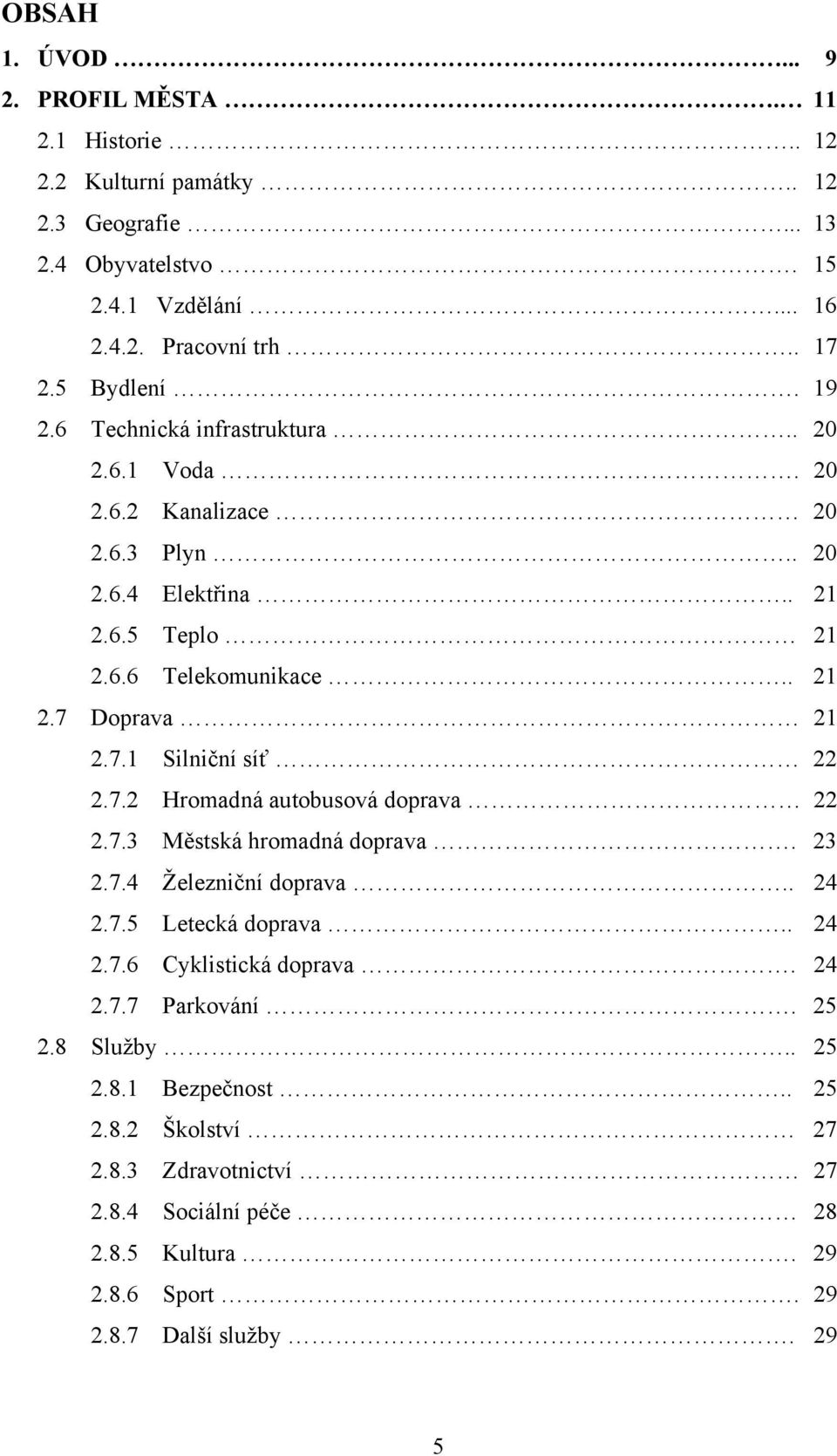7.1 Silniční síť 22 2.7.2 Hromadná autobusová doprava 22 2.7.3 Městská hromadná doprava. 23 2.7.4 Železniční doprava.. 24 2.7.5 Letecká doprava.. 24 2.7.6 Cyklistická doprava.
