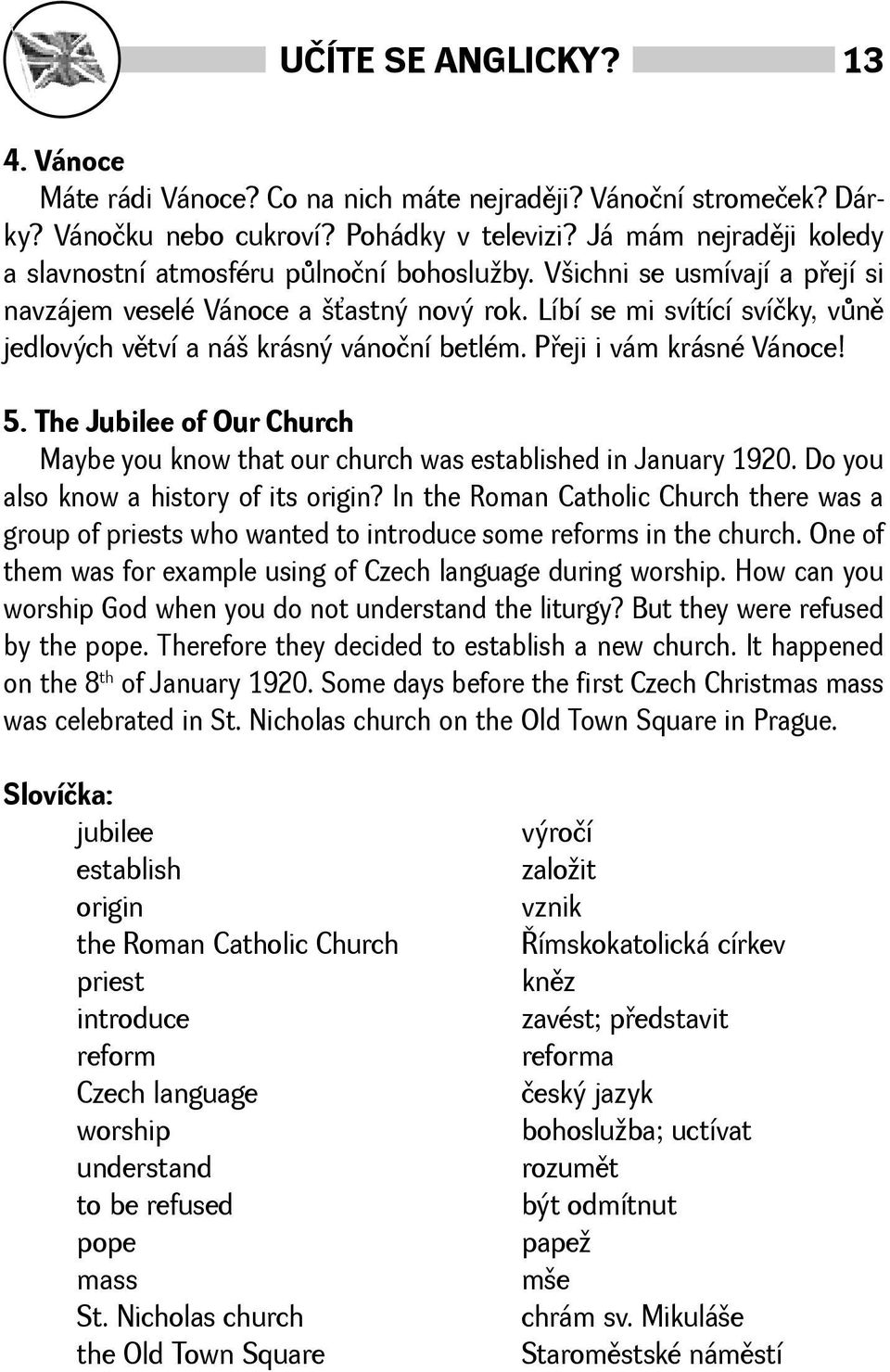 Líbí se mi svítící svíčky, vùnì jedlových vìtví a ná krásný vánoční betlém. Pøeji i vám krásné Vánoce! 5. The Jubilee of Our Church Maybe you know that our church was established in January 1920.