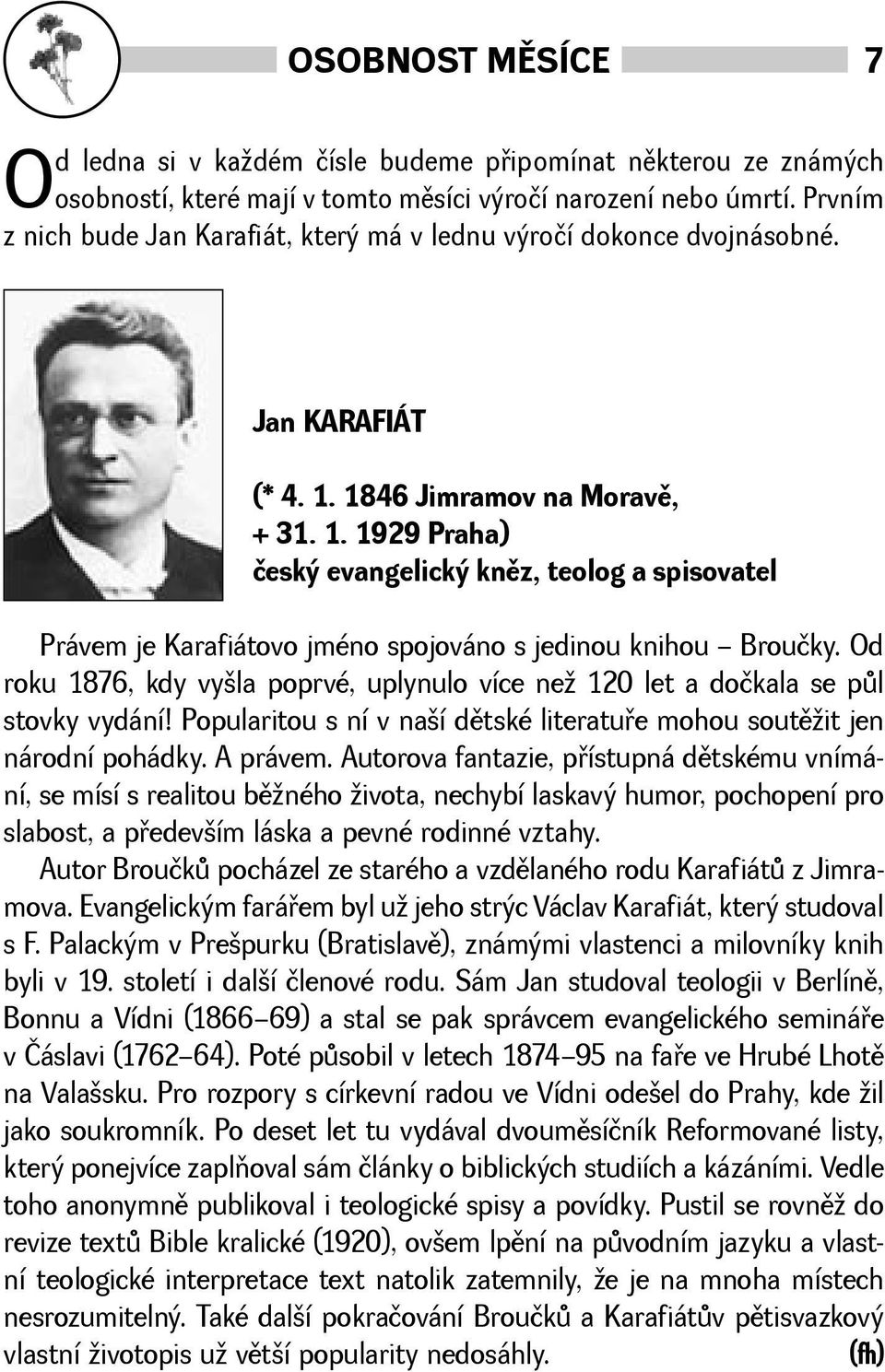 1846 Jimramov na Moravì, + 31. 1. 1929 Praha) český evangelický knìz, teolog a spisovatel Právem je Karafiátovo jméno spojováno s jedinou knihou Broučky.