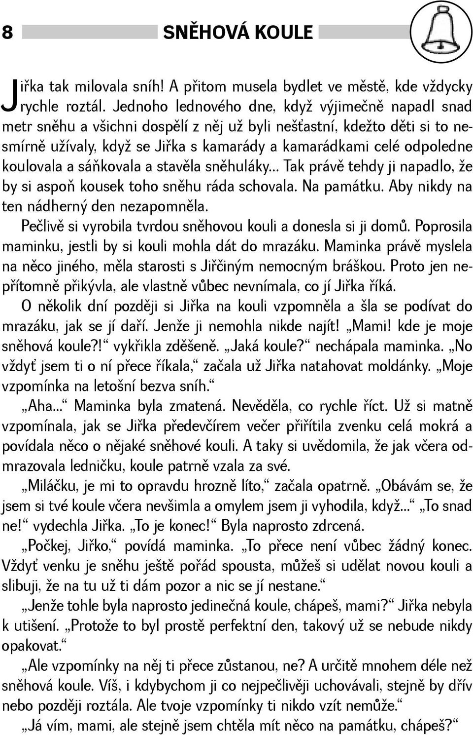 sáòkovala a stavìla snìhuláky... Tak právì tehdy ji napadlo, e by si aspoò kousek toho snìhu ráda schovala. Na památku. Aby nikdy na ten nádherný den nezapomnìla.