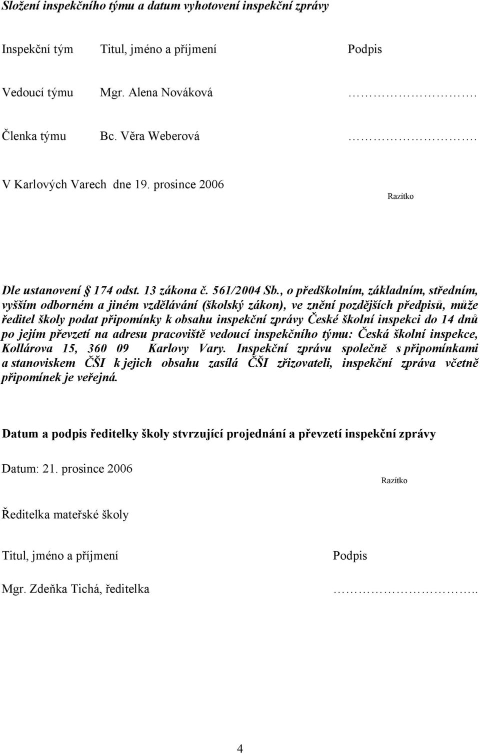 , o předškolním, základním, středním, vyšším odborném a jiném vzdělávání (školský zákon), ve znění pozdějších předpisů, může ředitel školy podat připomínky k obsahu inspekční zprávy České školní