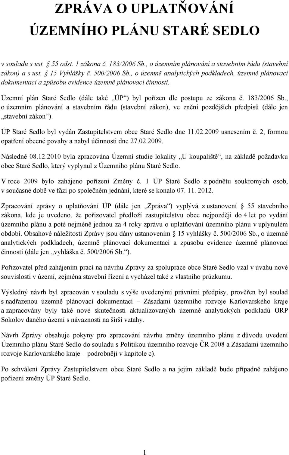 , o územním plánování a stavebním řádu (stavební zákon), ve znění pozdějších předpisů (dále jen stavební zákon ). ÚP Staré Sedlo byl vydán Zastupitelstvem obce Staré Sedlo dne 11.02.2009 usnesením č.