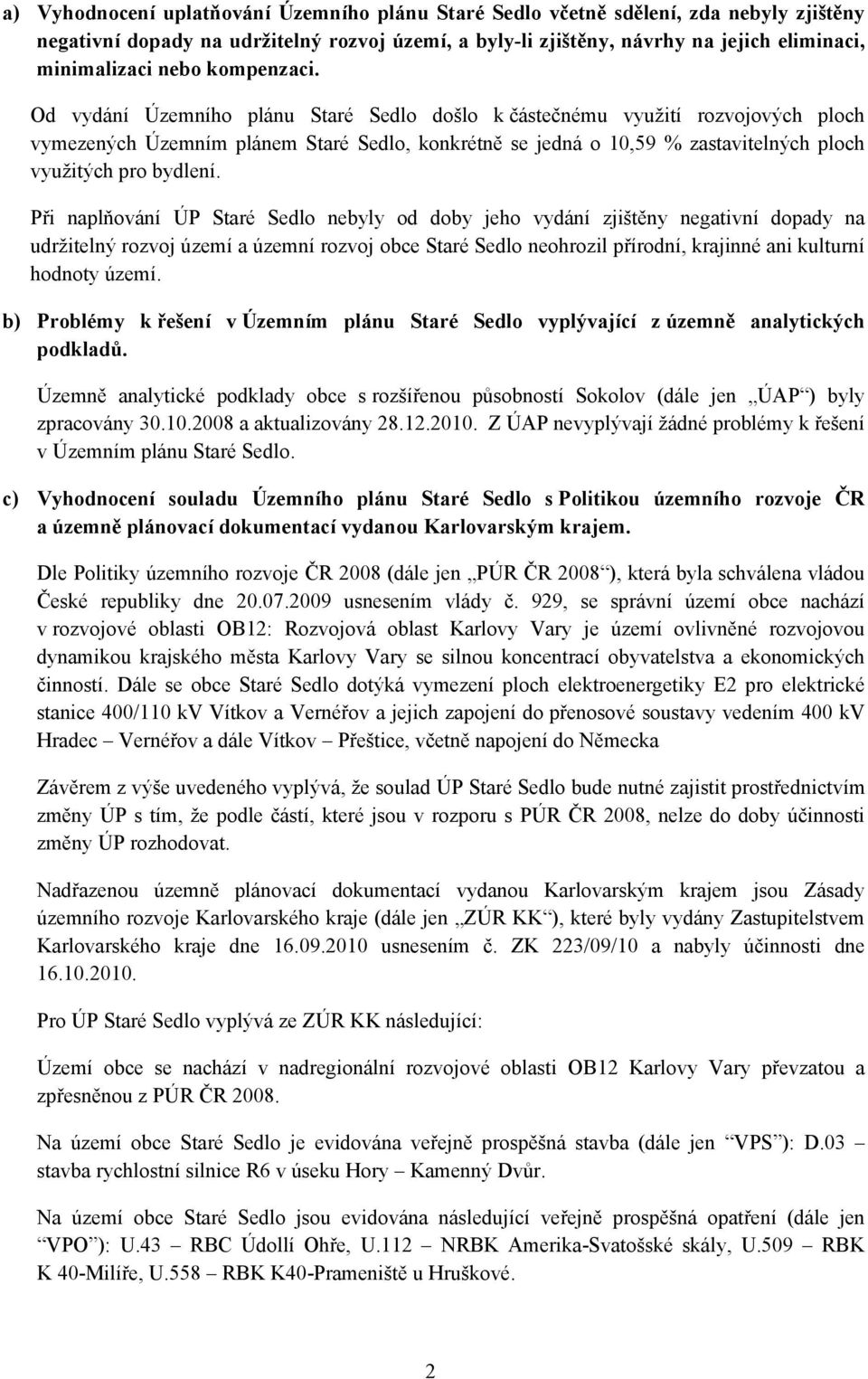 Od vydání Územního plánu Staré Sedlo došlo k částečnému využití rozvojových ploch vymezených Územním plánem Staré Sedlo, konkrétně se jedná o 10,59 % zastavitelných ploch využitých pro bydlení.