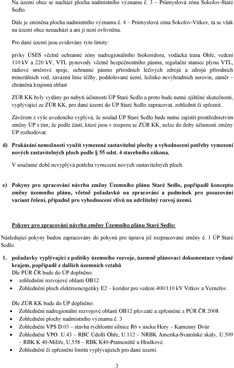 Pro dané území jsou evidovány tyto limity: prvky ÚSES včetně ochranné zóny nadregionálního biokoridoru, vodácká trasa Ohře, vedení 110 kv a 220 kv, VTL pynovody včetně bezpečnostního pásma, regulační