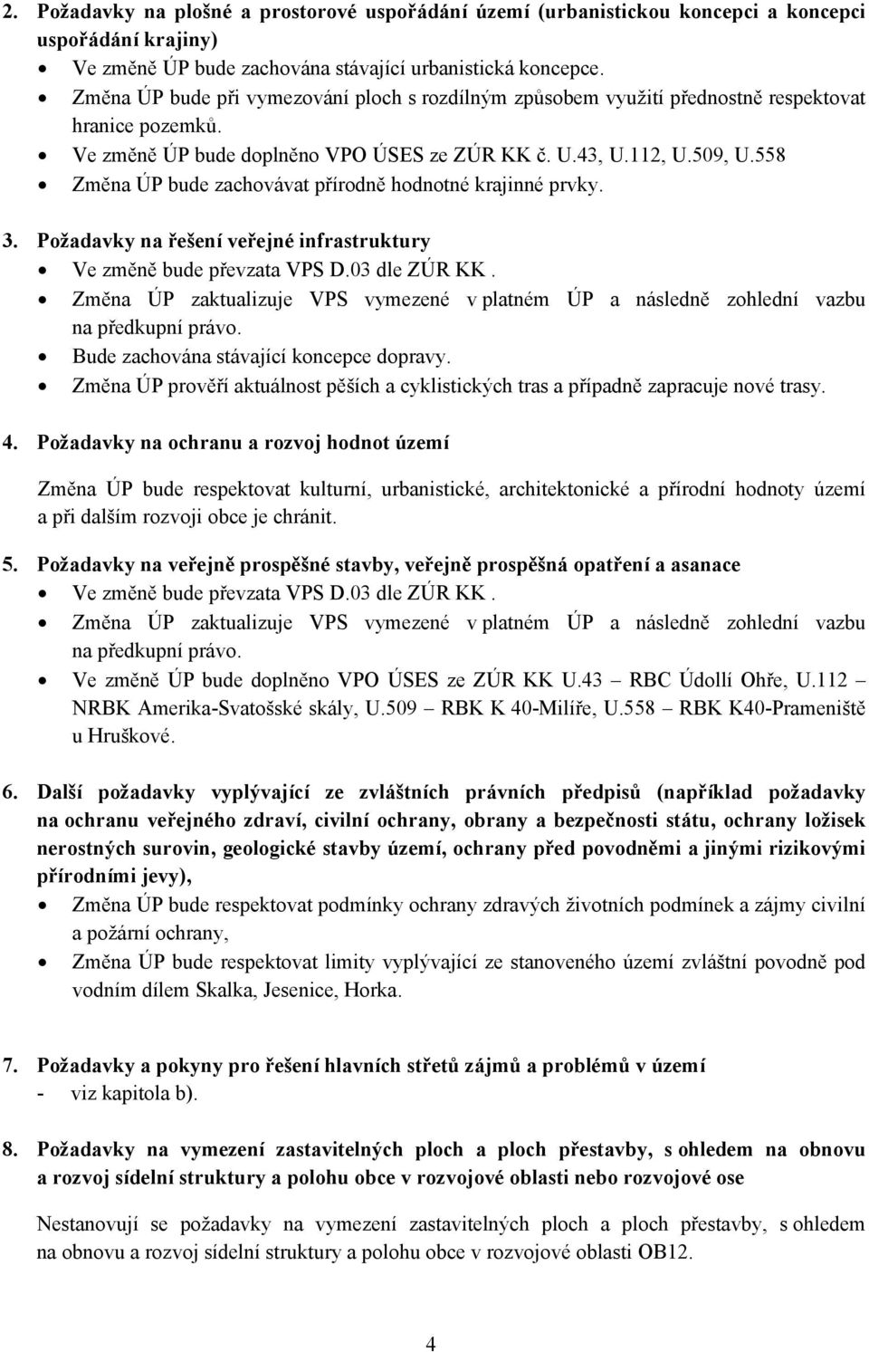 558 Změna ÚP bude zachovávat přírodně hodnotné krajinné prvky. 3. Požadavky na řešení veřejné infrastruktury Ve změně bude převzata VPS D.03 dle ZÚR KK.