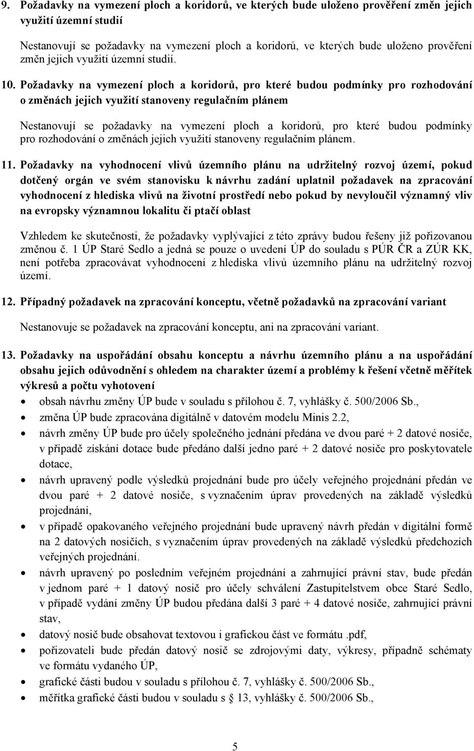 Požadavky na vymezení ploch a koridorů, pro které budou podmínky pro rozhodování o změnách jejich využití stanoveny regulačním plánem Nestanovují se požadavky na vymezení ploch a koridorů, pro které