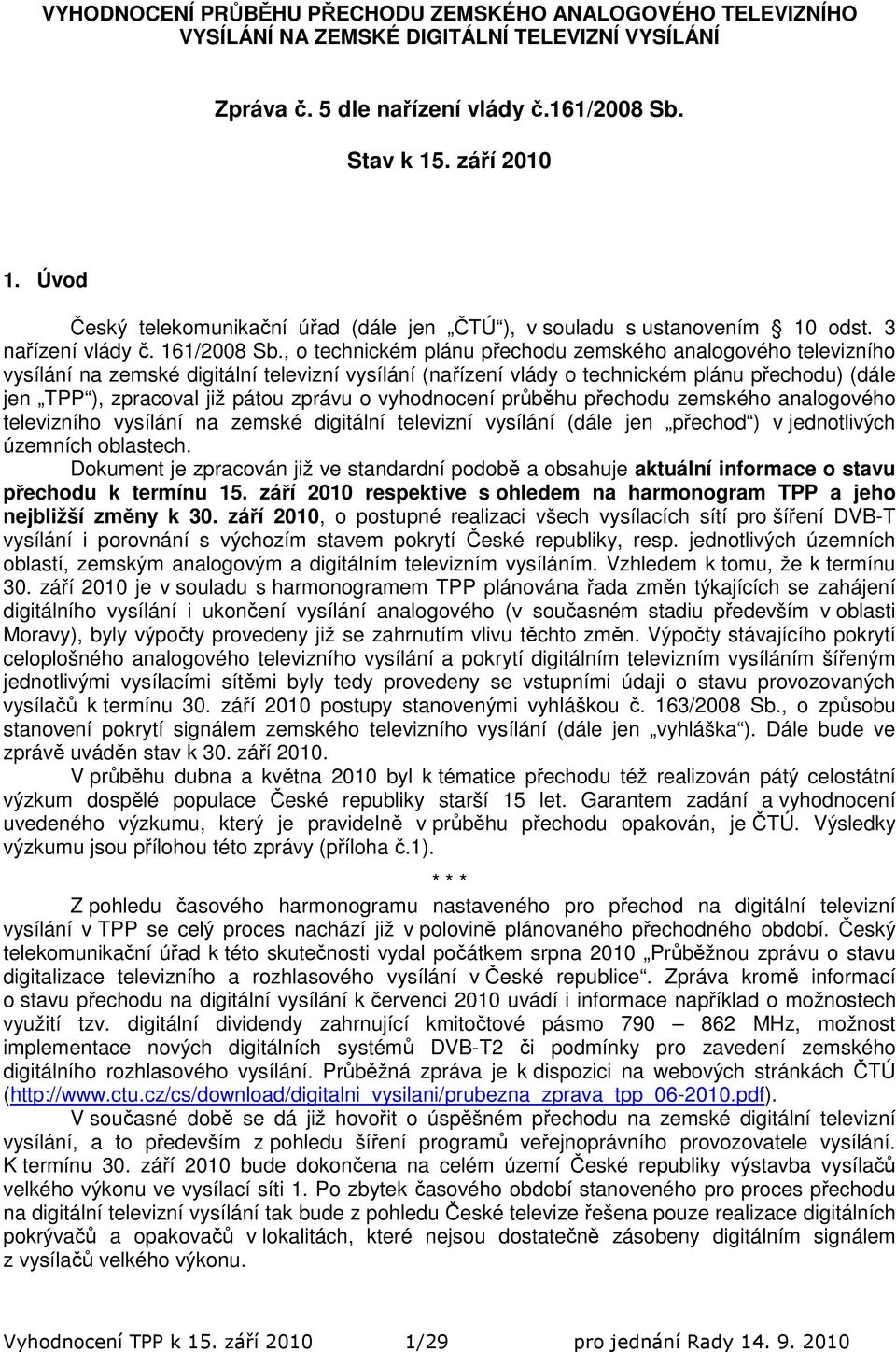 , o technickém plánu přechodu zemského analogového televizního vysílání na zemské digitální televizní vysílání (nařízení vlády o technickém plánu přechodu) (dále jen TPP ), zpracoval již pátou zprávu