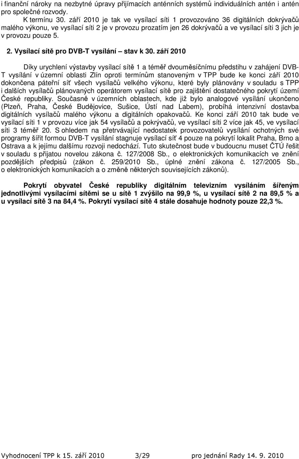 září 2010 Díky urychlení výstavby vysílací sítě 1 a téměř dvouměsíčnímu předstihu v zahájení DVB- T vysílání v územní oblasti Zlín oproti termínům stanoveným v TPP bude ke konci září 2010 dokončena