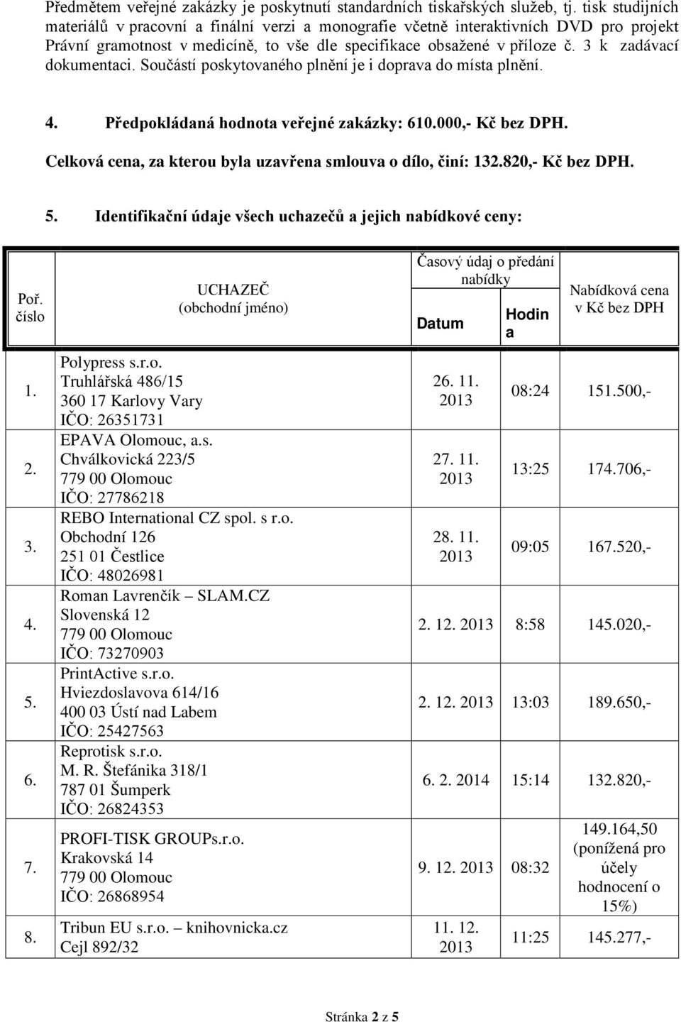 3 k zadávací dokumentaci. Součástí poskytovaného plnění je i doprava do místa plnění. Předpokládaná hodnota veřejné zakázky: 610.000,- Kč bez DPH.