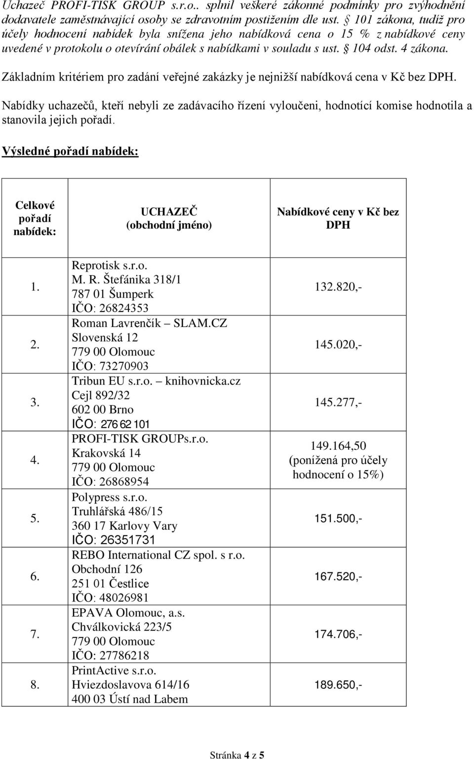 4 zákona. Základním kritériem pro zadání veřejné zakázky je nejnižší nabídková cena v Kč bez DPH.