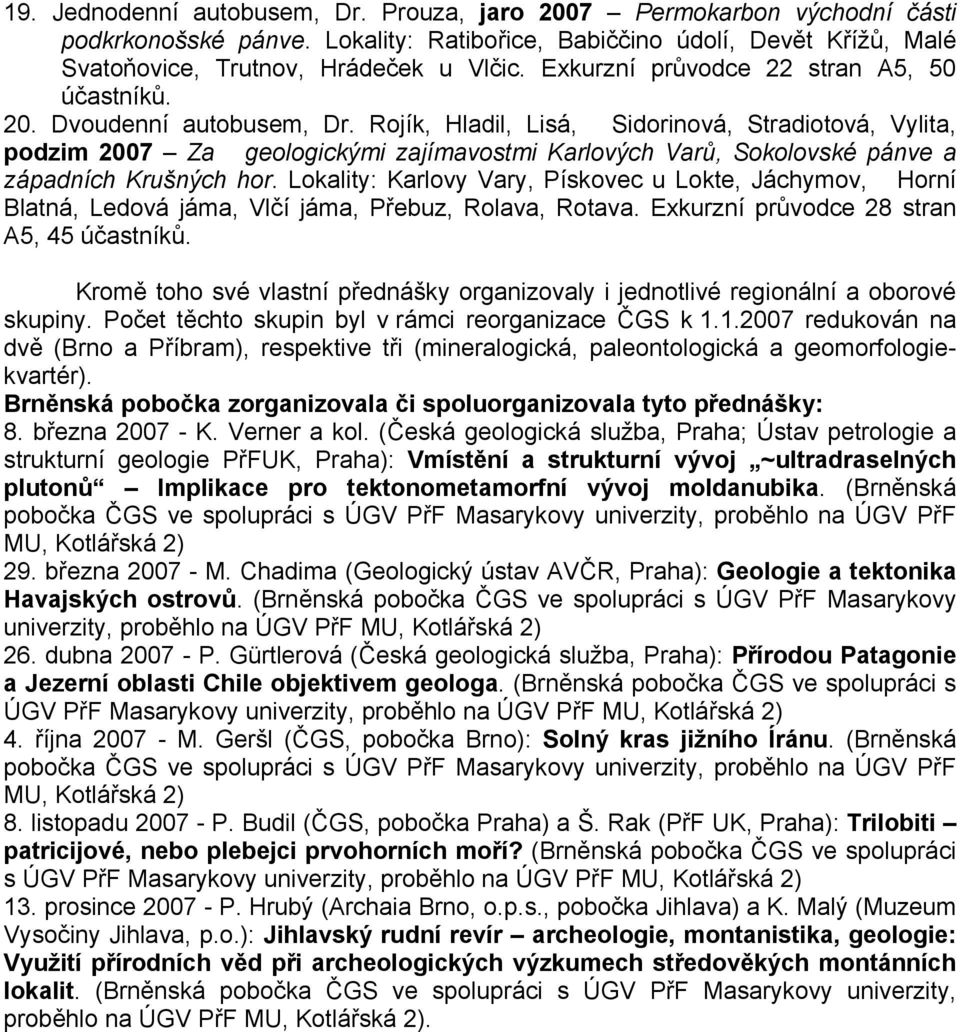 Rojík, Hladil, Lisá, Sidorinová, Stradiotová, Vylita, podzim 2007 Za geologickými zajímavostmi Karlových Varů, Sokolovské pánve a západních Krušných hor.
