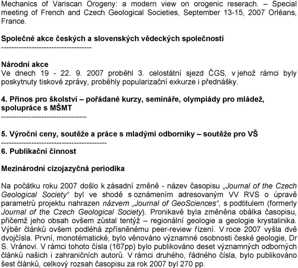 celostátní sjezd ČGS, v jehož rámci byly poskytnuty tiskové zprávy, proběhly popularizační exkurze i přednášky. 4.