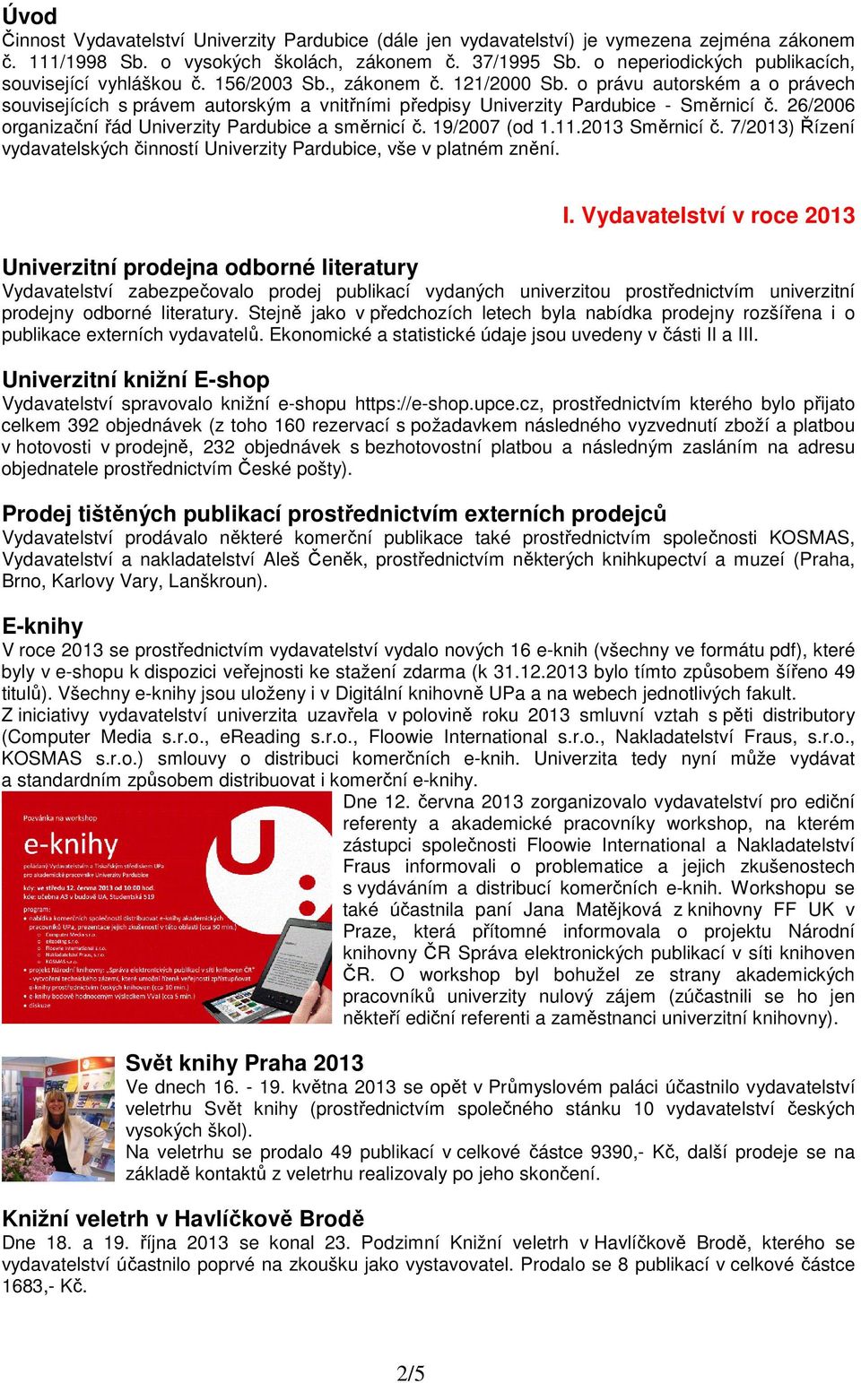 o právu autorském a o právech souvisejících s právem autorským a vnitřními předpisy Univerzity Pardubice - Směrnicí č. 26/2006 organizační řád Univerzity Pardubice a směrnicí č. 19/2007 (od 1.11.