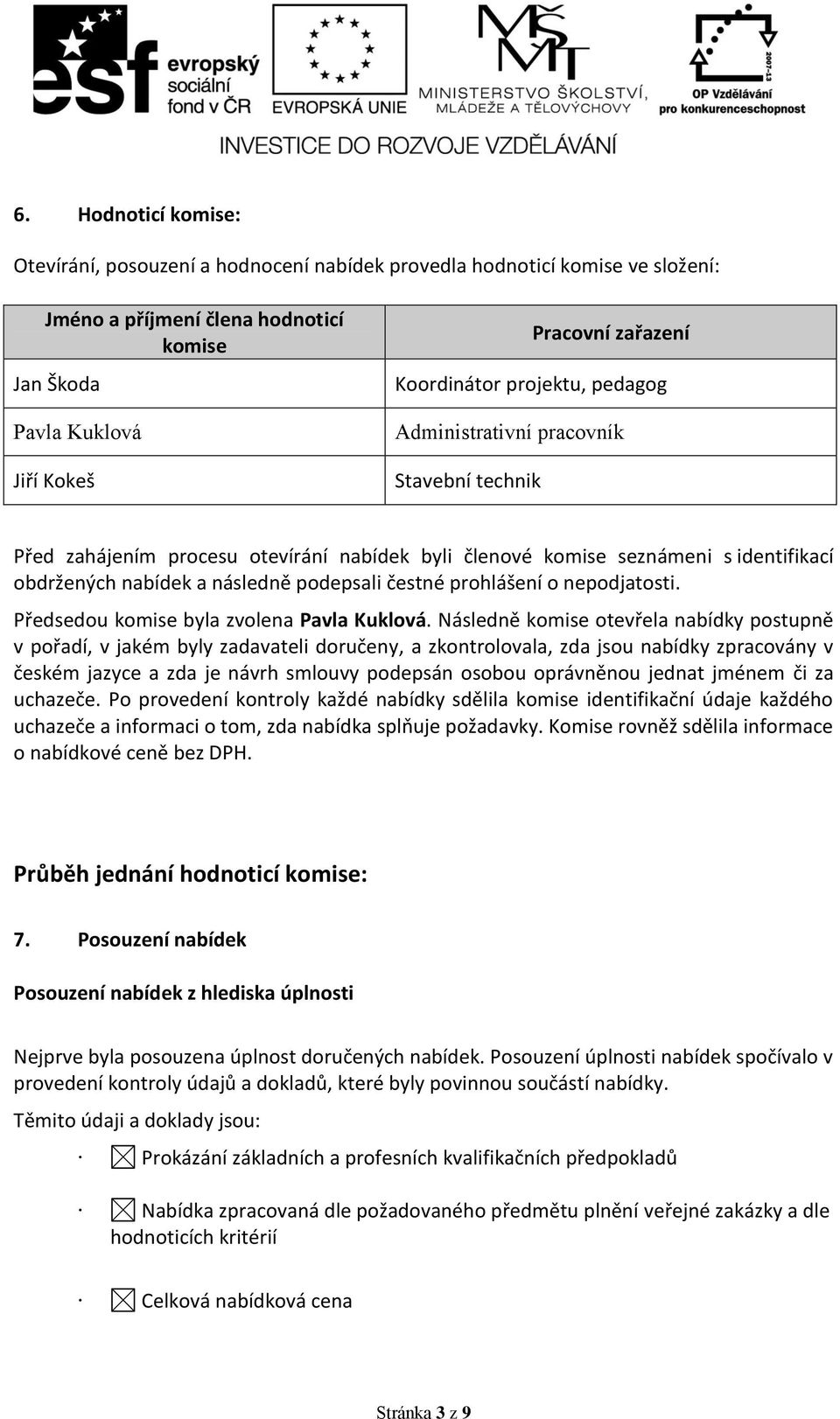 čestné prohlášení o nepodjatosti. Předsedou komise byla zvolena Pavla Kuklová.