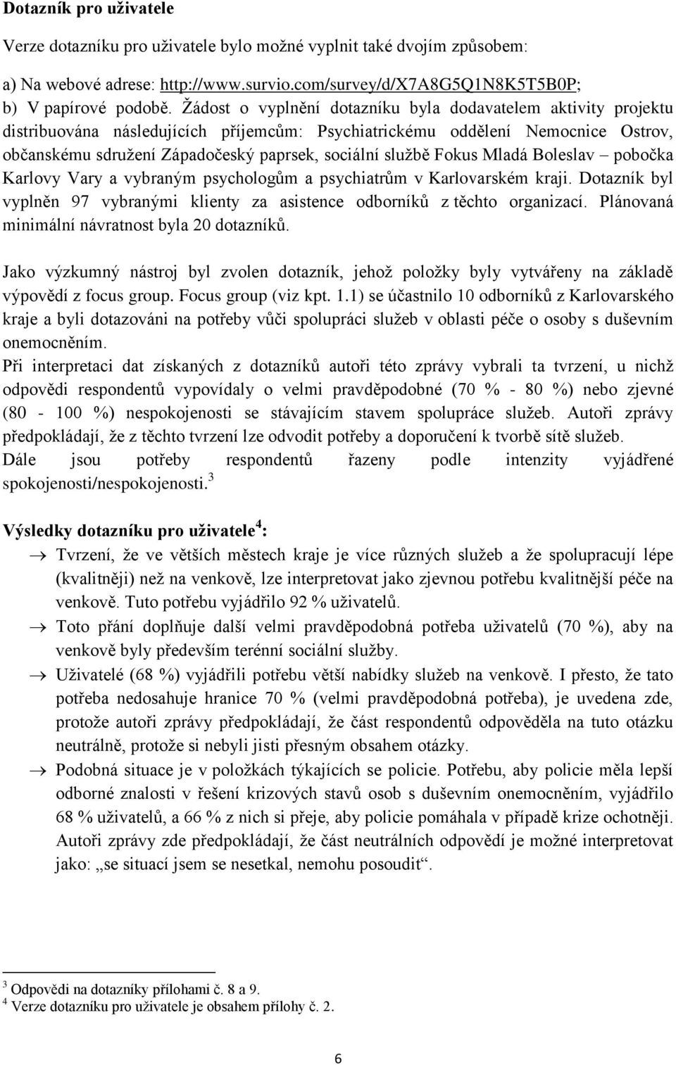 službě Fokus Mladá Boleslav pobočka Karlovy Vary a vybraným psychologům a psychiatrům v Karlovarském kraji. Dotazník byl vyplněn 97 vybranými klienty za asistence odborníků z těchto organizací.