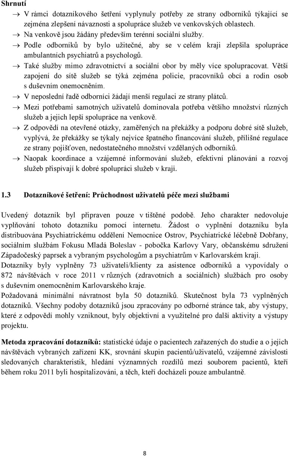 Také služby mimo zdravotnictví a sociální obor by měly více spolupracovat. Větší zapojení do sítě služeb se týká zejména policie, pracovníků obcí a rodin osob s duševním onemocněním.