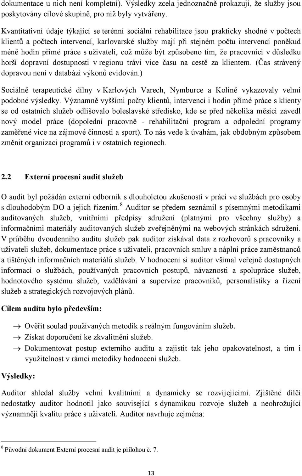 přímé práce s uživateli, což může být způsobeno tím, že pracovníci v důsledku horší dopravní dostupnosti v regionu tráví více času na cestě za klientem.