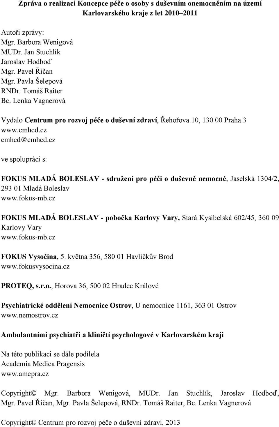 cz ve spolupráci s: FOKUS MLADÁ BOLESLAV - sdružení pro péči o duševně nemocné, Jaselská 1304/2, 293 01 Mladá Boleslav www.fokus-mb.