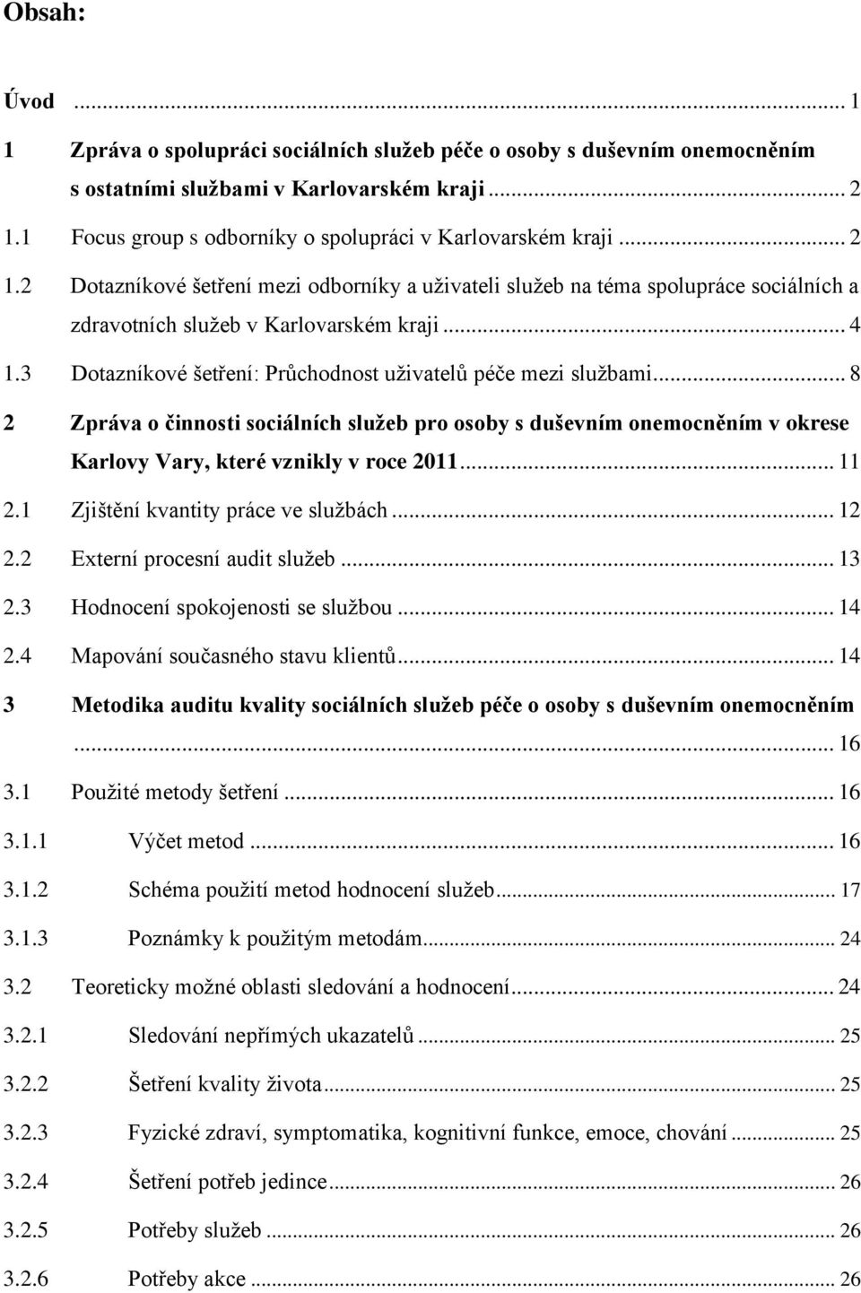 3 Dotazníkové šetření: Průchodnost uživatelů péče mezi službami... 8 2 Zpráva o činnosti sociálních služeb pro osoby s duševním onemocněním v okrese Karlovy Vary, které vznikly v roce 2011... 11 2.