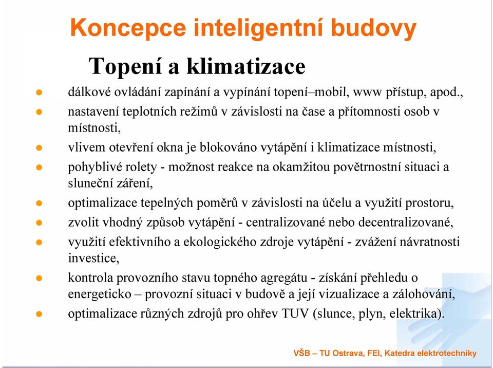 okamžitou povětrnostní situaci a sluneční záření, optimalizace tepelných poměrů v závislosti na účelu a využití prostoru, zvolit vhodný způsob vytápění - centralizované nebo