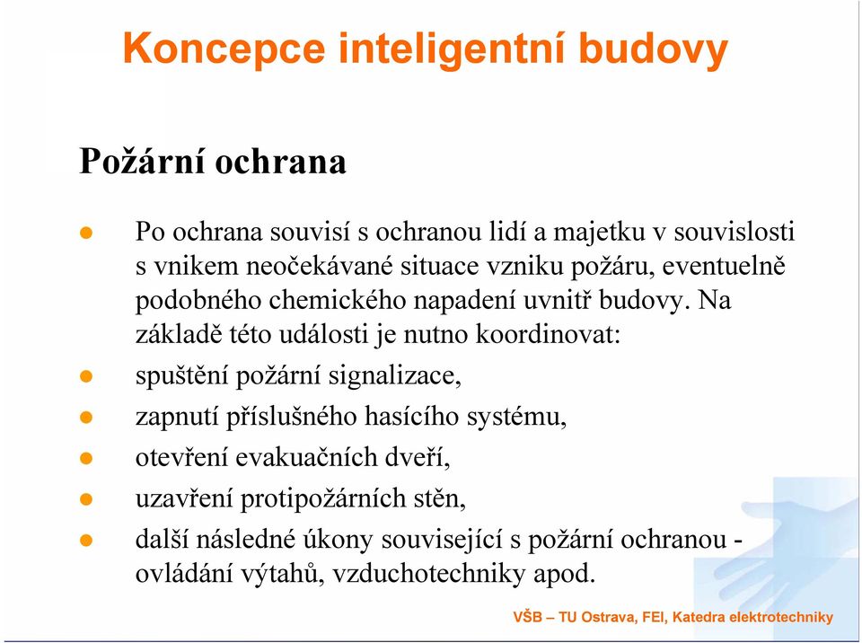 Na základě této události je nutno koordinovat: spuštění požární signalizace, zapnutí příslušného hasícího