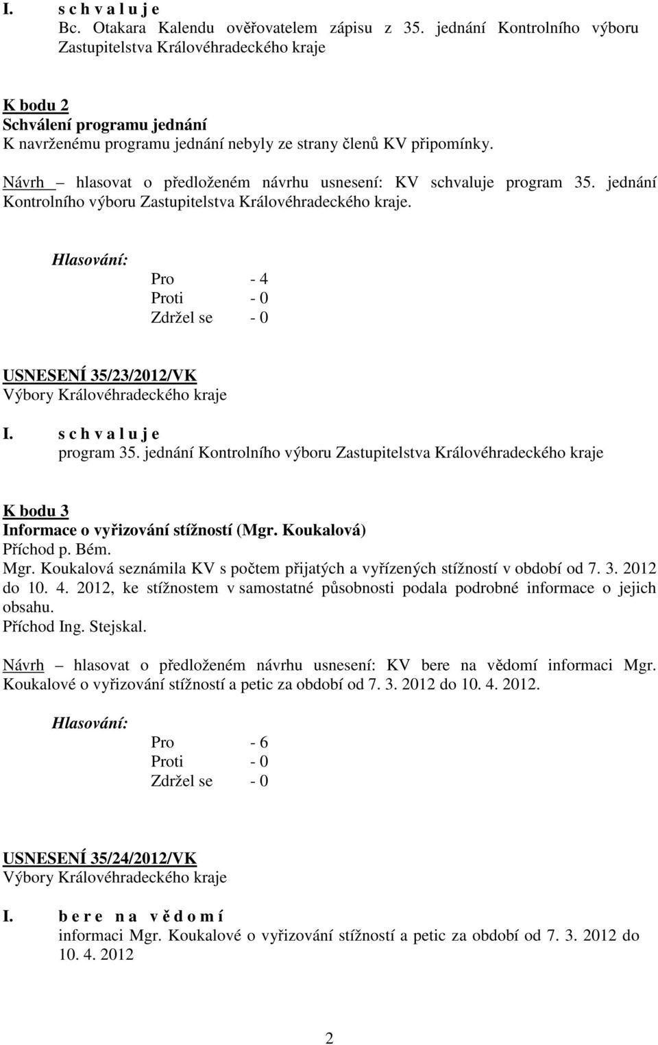 Návrh hlasovat o předloženém návrhu usnesení: KV schvaluje program 35. jednání Kontrolního výboru Zastupitelstva Královéhradeckého kraje. Pro - 4 USNESENÍ 35/23/2012/VK program 35.