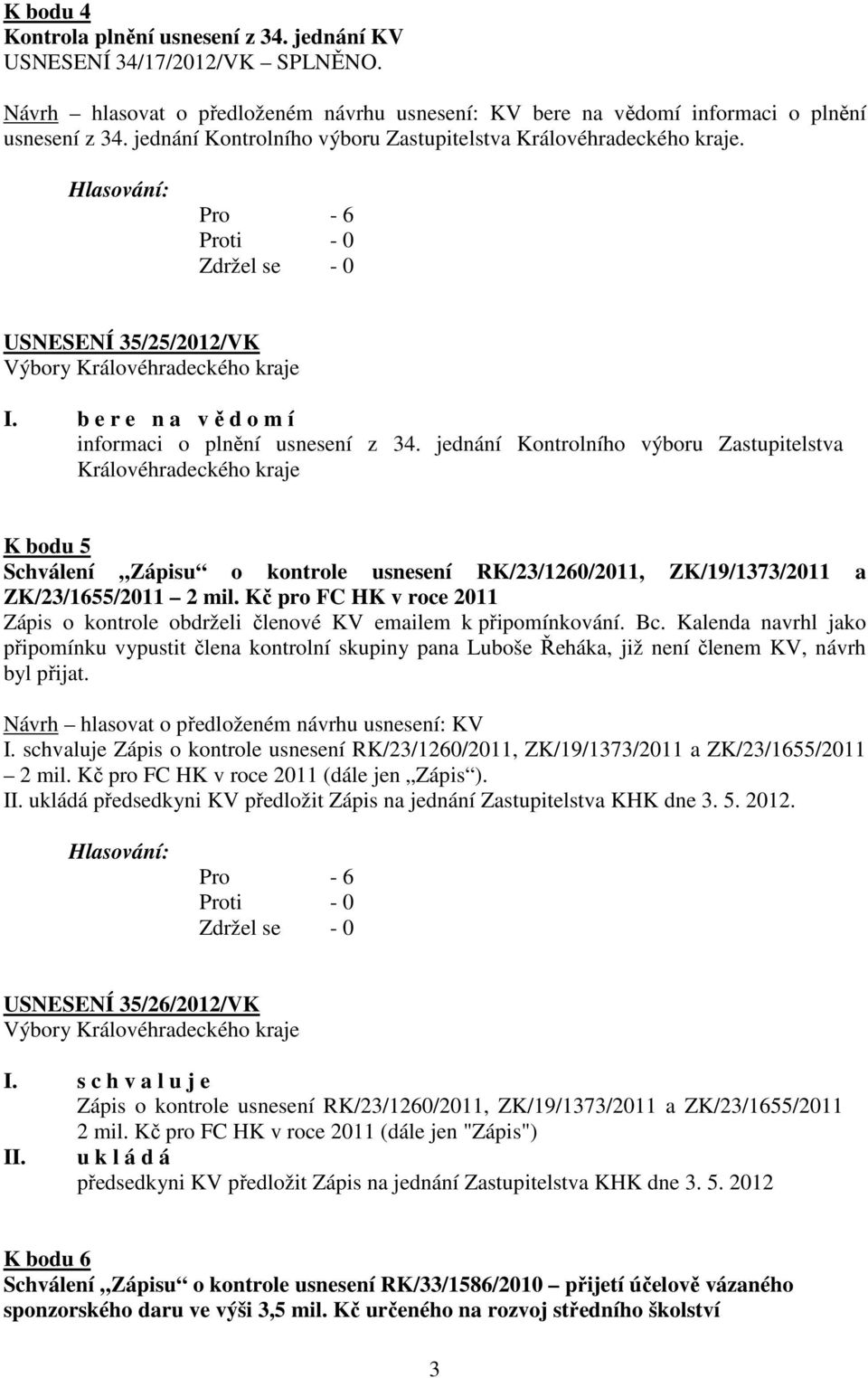 jednání Kontrolního výboru Zastupitelstva Královéhradeckého kraje K bodu 5 Schválení Zápisu o kontrole usnesení RK/23/1260/2011, ZK/19/1373/2011 a ZK/23/1655/2011 2 mil.