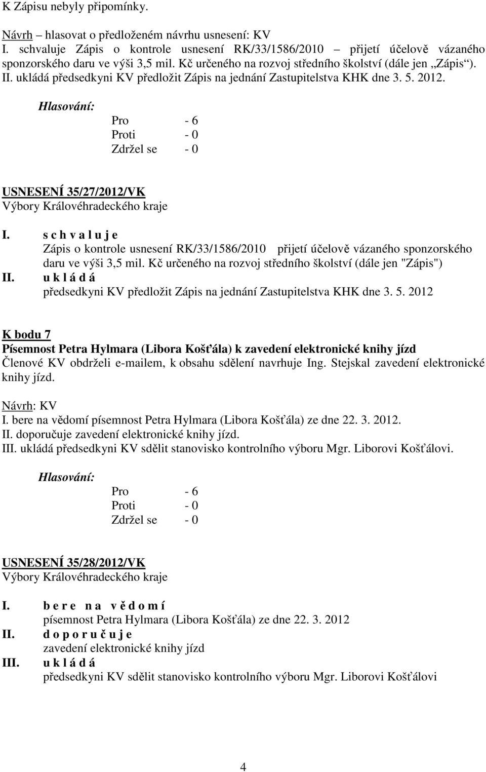 USNESENÍ 35/27/2012/VK Zápis o kontrole usnesení RK/33/1586/2010 přijetí účelově vázaného sponzorského daru ve výši 3,5 mil. Kč určeného na rozvoj středního školství (dále jen "Zápis") II.