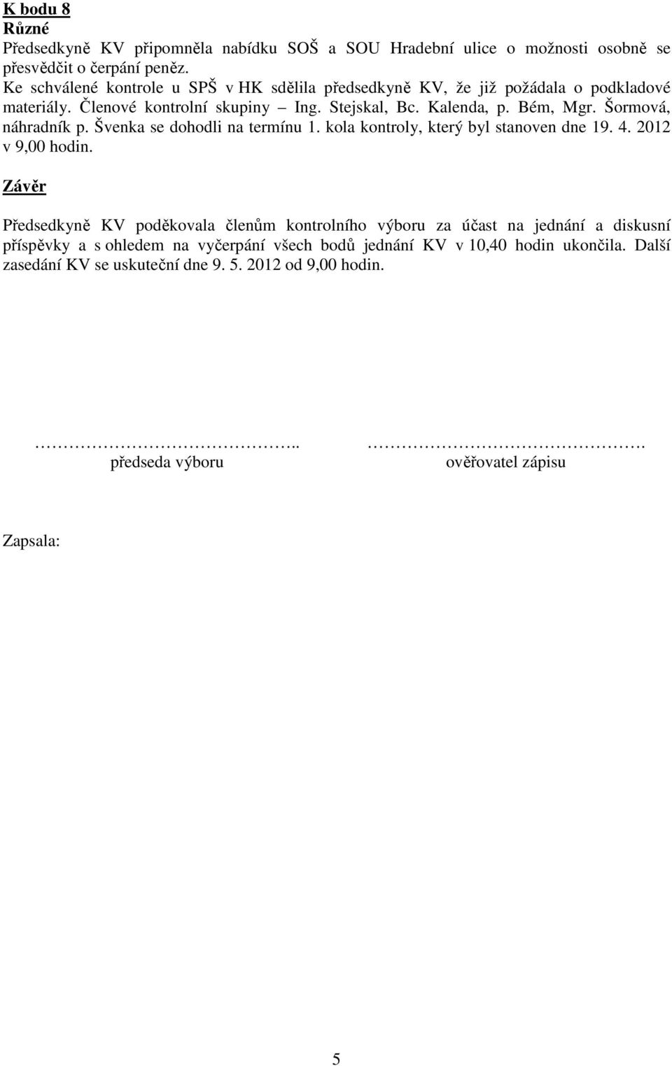 Šormová, náhradník p. Švenka se dohodli na termínu 1. kola kontroly, který byl stanoven dne 19. 4. 2012 v 9,00 hodin.