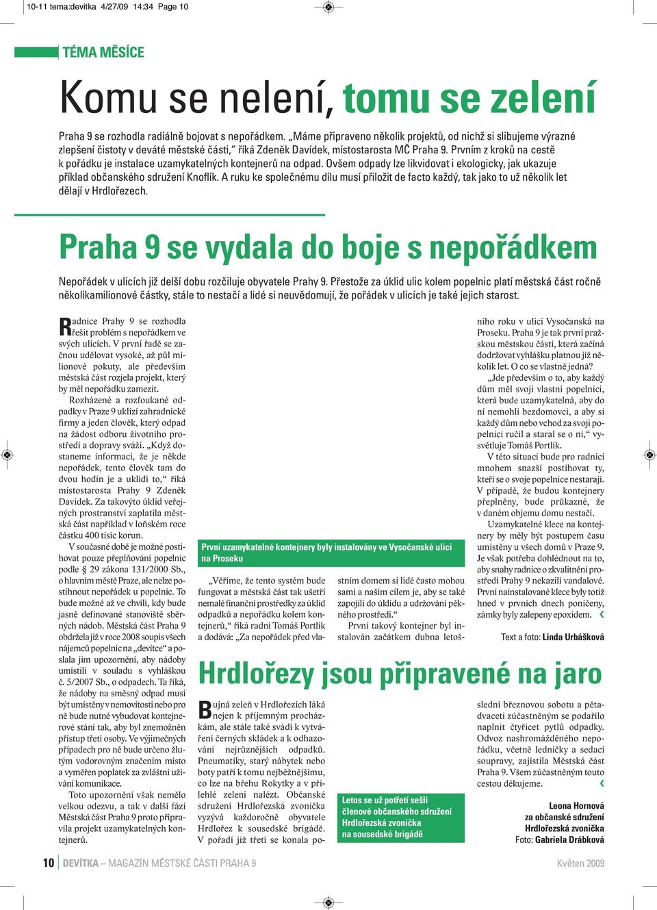 Prvním z kroků na cestě k pořádku je instalace uzamykatelných kontejnerů na odpad. Ovšem odpady lze likvidovat i ekologicky, jak ukazuje příklad občanského sdružení Knoflík.