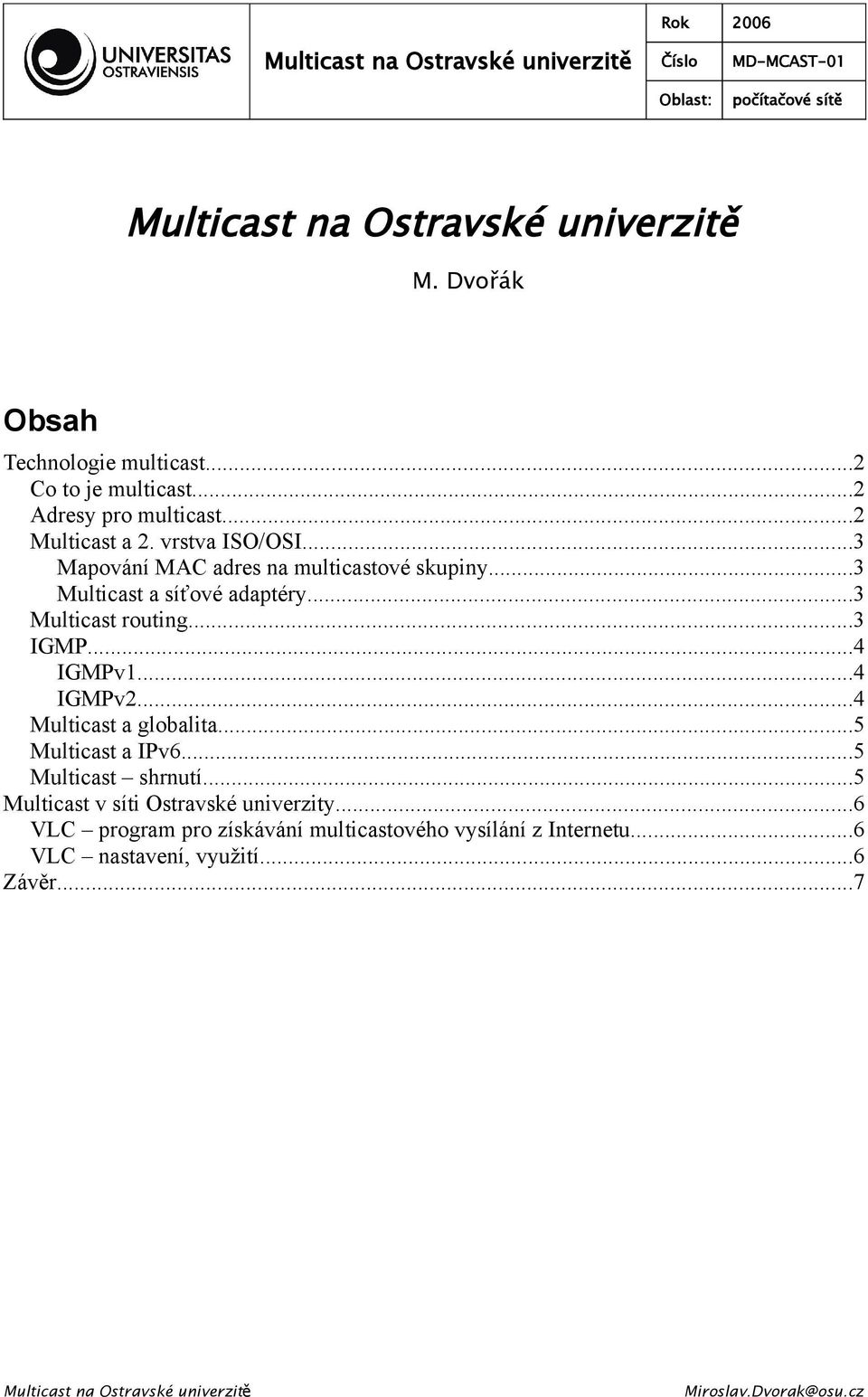 ..3 Multicast a síťové adaptéry...3 Multicast routing...3 IGMP...4 IGMPv1...4 IGMPv2...4 Multicast a globalita...5 Multicast a IPv6.