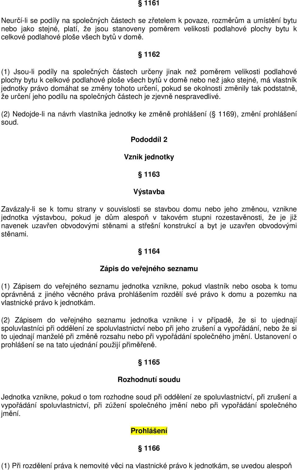 1162 (1) Jsou-li podíly na společných částech určeny jinak než poměrem velikosti podlahové plochy bytu k celkové podlahové ploše všech bytů v domě nebo než jako stejné, má vlastník jednotky právo