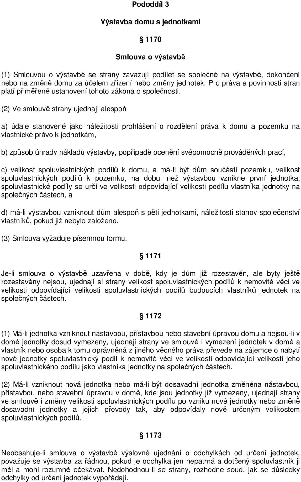 (2) Ve smlouvě strany ujednají alespoň a) údaje stanovené jako náležitosti prohlášení o rozdělení práva k domu a pozemku na vlastnické právo k jednotkám, b) způsob úhrady nákladů výstavby, popřípadě