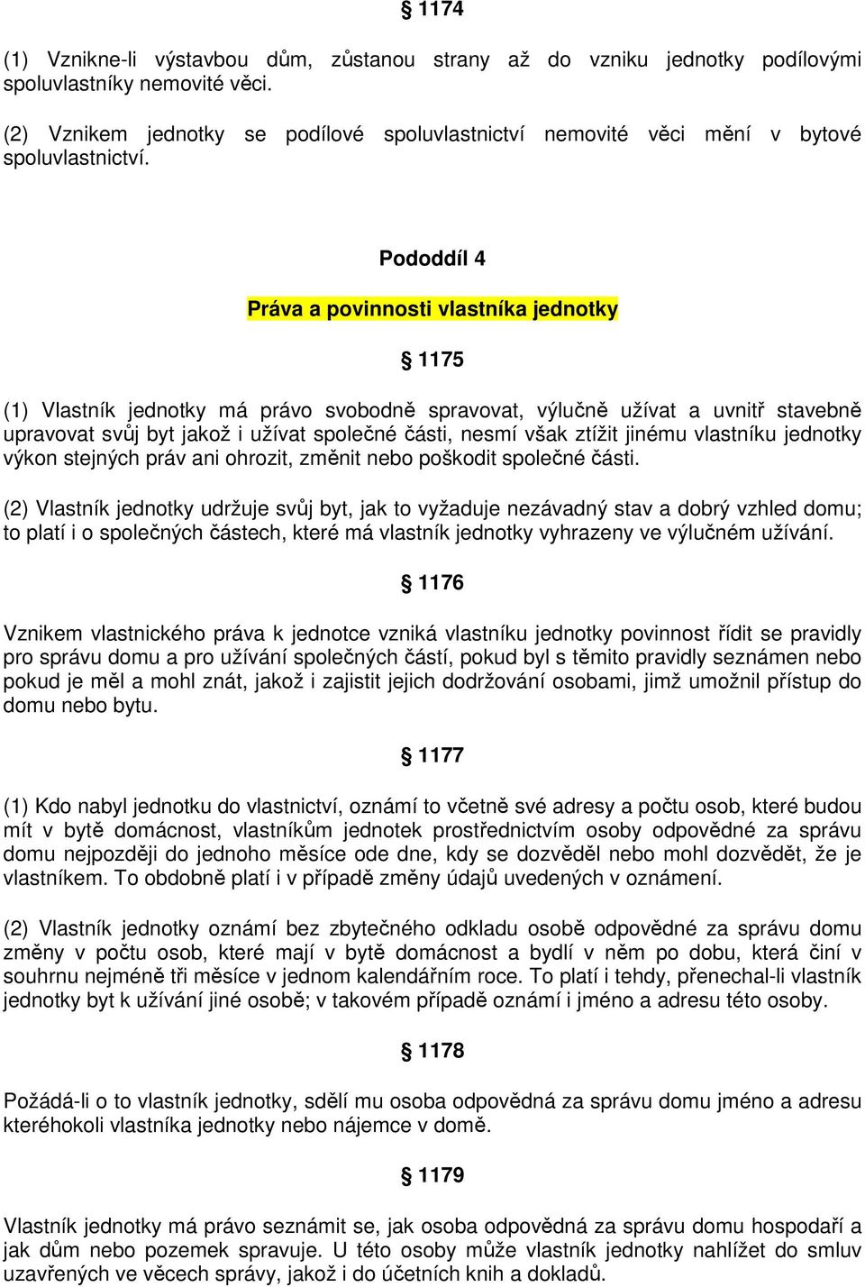 Pododdíl 4 Práva a povinnosti vlastníka jednotky 1175 (1) Vlastník jednotky má právo svobodně spravovat, výlučně užívat a uvnitř stavebně upravovat svůj byt jakož i užívat společné části, nesmí však