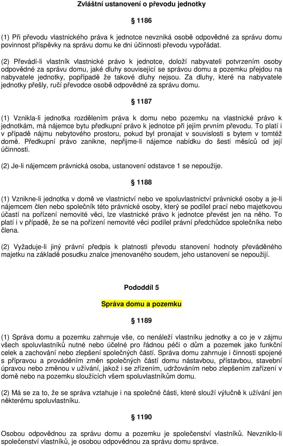 popřípadě že takové dluhy nejsou. Za dluhy, které na nabyvatele jednotky přešly, ručí převodce osobě odpovědné za správu domu.