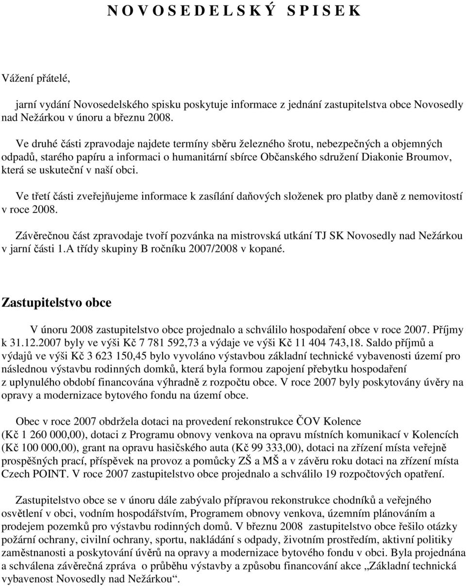 uskuteční v naší obci. Ve třetí části zveřejňujeme informace k zasílání daňových složenek pro platby daně z nemovitostí v roce 2008.