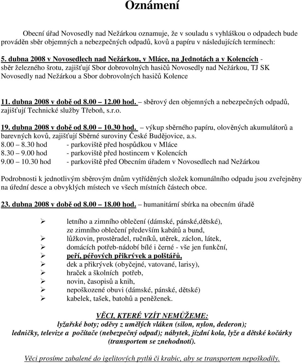 dobrovolných hasičů Kolence 11. dubna 2008 v době od 8.00 12.00 hod. sběrový den objemných a nebezpečných odpadů, zajišťují Technické služby Třeboň, s.r.o. 19. dubna 2008 v době od 8.00 10.30 hod.