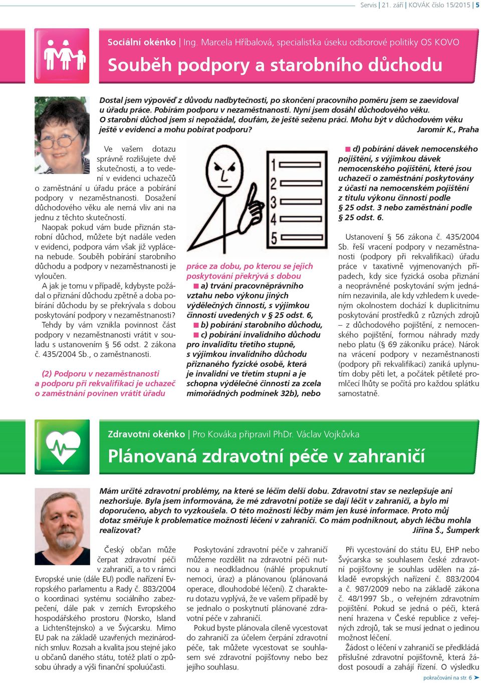 úøadu práce. Pobírám podporu v nezamìstnanosti. Nyní jsem dosáhl dùchodového vìku. O starobní dùchod jsem si nepožádal, doufám, že ještì seženu práci.