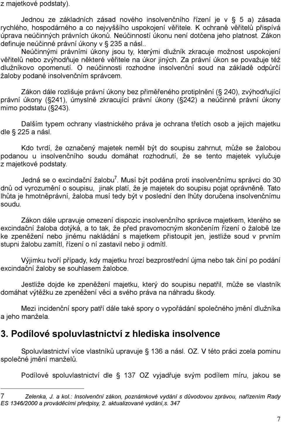 . Neúčinnými právními úkony jsou ty, kterými dlužník zkracuje možnost uspokojení věřitelů nebo zvýhodňuje některé věřitele na úkor jiných. Za právní úkon se považuje též dlužníkovo opomenutí.