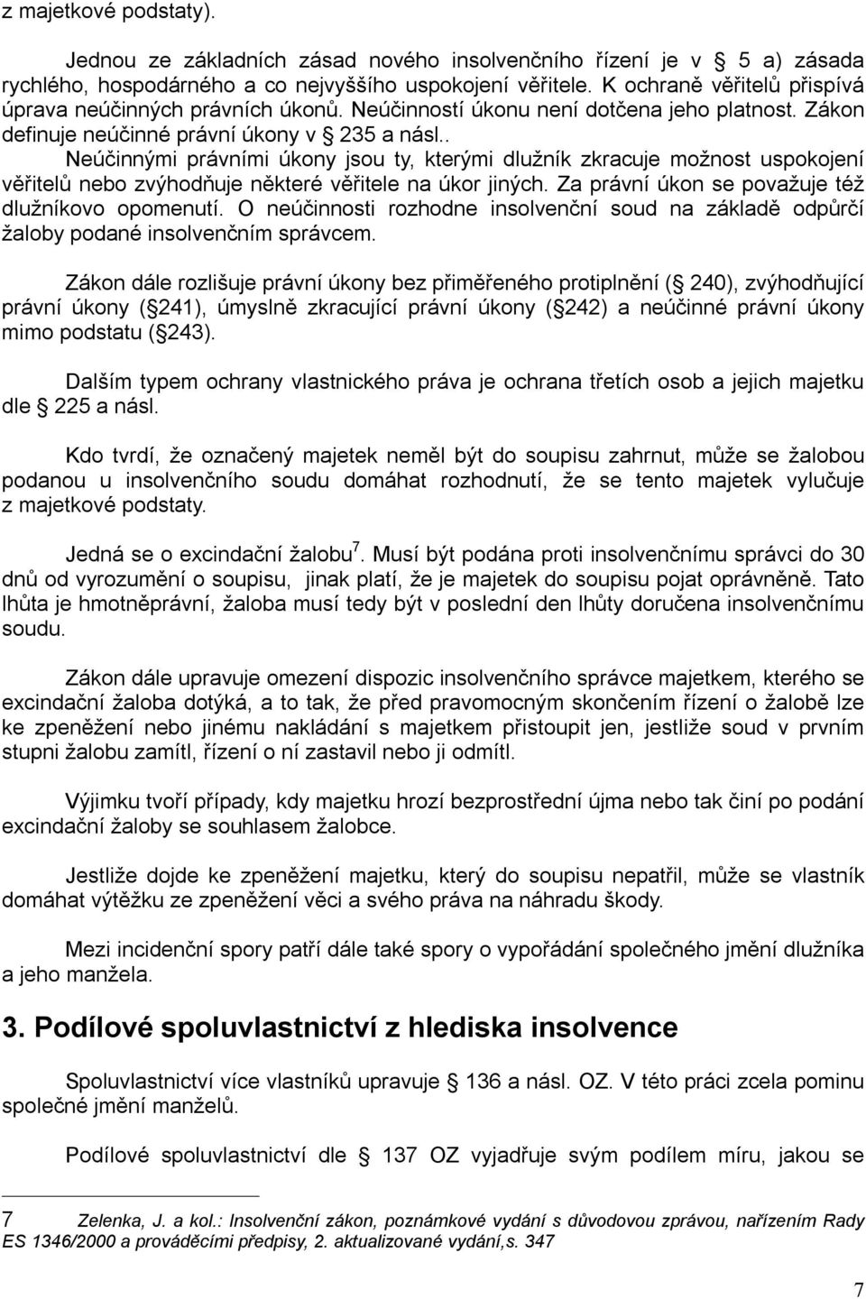 . Neúčinnými právními úkony jsou ty, kterými dlužník zkracuje možnost uspokojení věřitelů nebo zvýhodňuje některé věřitele na úkor jiných. Za právní úkon se považuje též dlužníkovo opomenutí.