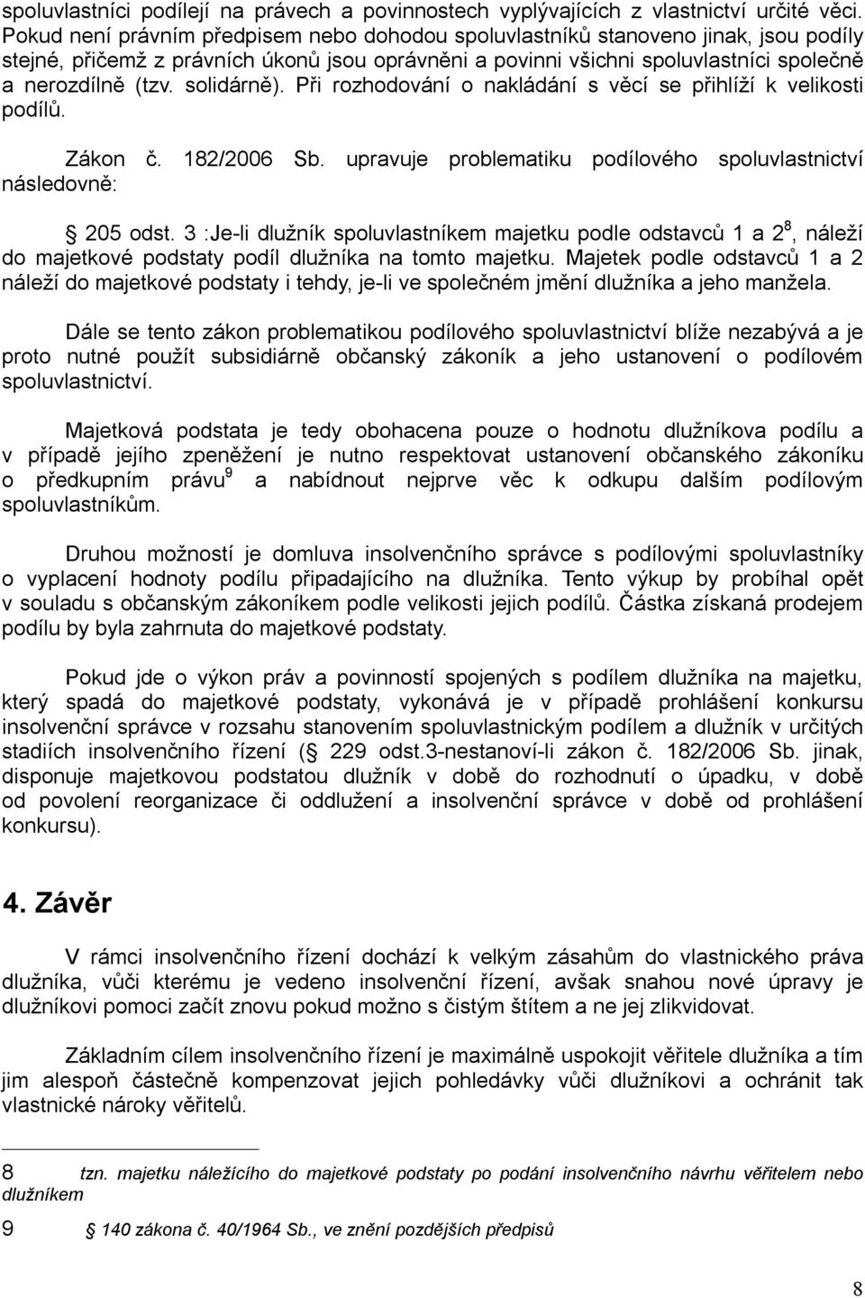 solidárně). Při rozhodování o nakládání s věcí se přihlíží k velikosti podílů. Zákon č. 182/2006 Sb. upravuje problematiku podílového spoluvlastnictví následovně: 205 odst.