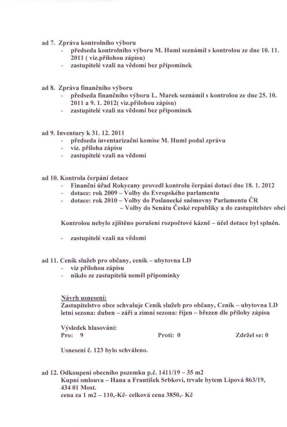 Inventury k 31. 12.2011 předseda inventarizační komise M. Huml podal zprávu viz. příloha zápisu zastupitelé vzali na vědomí ad 10.